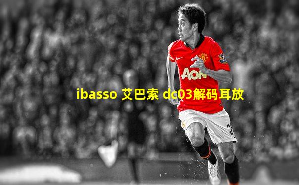 ibasso 艾巴索 dc03解码耳放